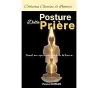 Posture Della Prière: Quand le corps rejoint le divin, la Source
