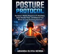 Posture Protocol: The Gamer’s Mobility Blueprint to Fix Nerd Neck, Unlock Shoulder Power, and Bulletproof Your Wrists for Long Streaming Sessions