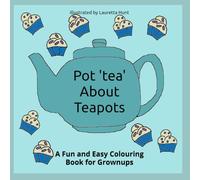 Pot 'tea' About Teapots: A Fun and Easy Colouring Book for Grownups