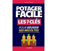 Potager Facile: Les 7 Clés pour Réussir ses Premières Récoltes | Jardinage et Potager pour Débutants | Faire des Semis et Cultiver son Potager | ... | Potager pour les Nuls | Permaculture