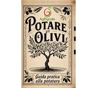 Potare gli olivi: Guida pratica alla potatura