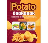 Potato Cookbook: From Breakfast to Dinner - The Ultimate Potato Lover's Guide with 101 Versatile and Delicious Recipes