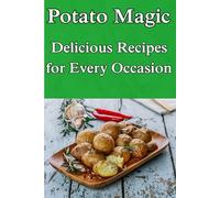 Potato Magic: 30 Delicious Recipes for Every Occasion