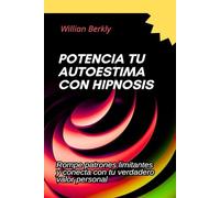 Potencia tu autoestima con hipnosis: Rompe patrones limitantes y conecta con tu verdadero valor personal