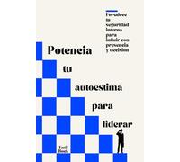 Potencia tu autoestima para liderar: Fortalece tu seguridad interna para influir con presencia y decisión