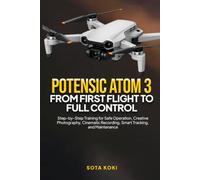 POTENSIC ATOM 3 FROM FIRST FLIGHT TO FULL CONTROL: Step-by-Step Training for Safe Operation, Creative Photography, Cinematic Recording, Smart Tracking, and Maintenance