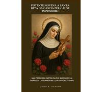 POTENTE NOVENA A SANTA RITA DA CASCIA PER CAUSE IMPOSSIBILI: UNA PREGHIERA CATTOLICA DI 9 GIORNI PER LA SPERANZA, LA GUARIGIONE E L'INTERVENTO DIVINO. (Italian Edition)