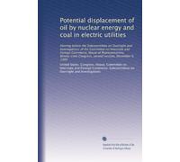 Potential displacement of oil by nuclear energy and coal in electric utilities: Hearing before the Subcommittee on Oversight and Investigations of the ... Congress, second session, December 9, 1980