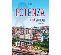 Potenza. Città verticale. Guida turistica