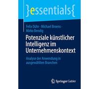 Potenziale Künstlicher Intelligenz Im Unternehmenskontext: Analyse Der Anwendung in Ausgewählten Branchen: Analyse Der Anwendung in Ausgewählten Branchen