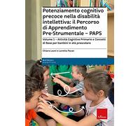 Potenziamento cognitivo precoce nella disabilità intellettiva: il Percorso di apprendimento pre-strumentale - PAPS. Vol. 1: Attività cognitive primarie e concetti di base per bambini in età presc...