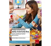 Potenziamento della motricità fine. Giochi e attività per bambini dai 2 ai 6 anni