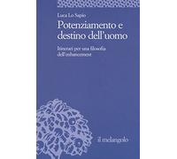 Potenziamento e destino dell'uomo. Itinerari per una filosofia dell'enhancement