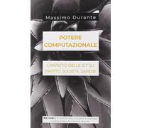 Potere computazionale. L'impatto delle ICT su diritto, società, sapere [Paperbac