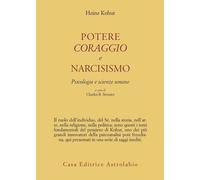 Potere, coraggio e narcisismo. Psicologia e scienze umane - Kohut Heinz