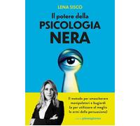 POTERE DELLA PSICOLOGIA NERA. IL METODO PER SMASCHERARE MANIPOLATORI E BUGIARDI