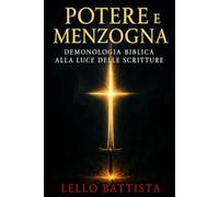 POTERE E MENZOGNA: Origini, azioni e sconfitta dei demoni secondo la Bibbia