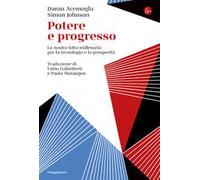 Potere e progresso. La nostra lotta millenaria per la tecnologia e la prosperità