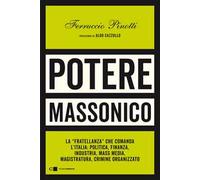 Potere massonico. La «fratellanza» che comanda l’Italia: politica, finanza, industria, mass media, magistratura, crimine organizzato