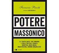 Potere massonico. La «fratellanza» che comanda l'Italia: politica, finanza...