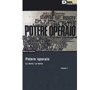 Potere operaio. La storia. La teoria. Vol. 1