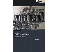 Potere operaio. La storia. La teoria. Vol. 1
