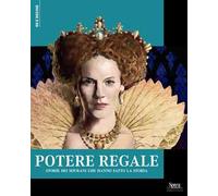 Potere regale. Storie dei sovrani che hanno fatto la storia