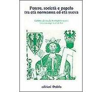 Potere, società e popolo tra età normanna ed età sveva. Atti delle 5e Giornate normanno-sveve