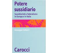 Potere sussidiario. Sussidiarietà e federalismo in Europa e in Italia - Co...