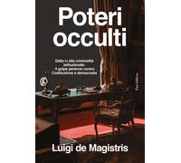 Poteri occulti. Dalla P2 alla criminalità istituzionale: il golpe perenne ...