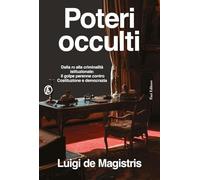 Poteri occulti. Dalla P2 alla criminalità istituzionale: il golpe perenne ...