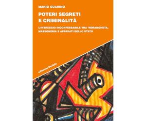 Poteri segreti e criminalità. L'intreccio inconfessabile tra 'ndrangheta, massoneria e apparati dello Stato