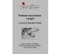 Potessi raccontare i sogni. Opere vincitrici 10ª edizione premio internazionale di poesia don Luigi Di Liegro