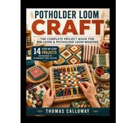 POTHOLDER LOOM CRAFT The Complete Project Book for Pin-Loom & Potholder Loom Weaving: 14 Step-by-Step Projects for Beginner to Intermediate Fiber Crafters