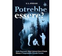 POTREBBE ESSERE?: Sette Racconti, Sette Universi Dove il Reale Sfuma e l'Impossibile Prende Forma. Sono Prodotti dell'Immaginazione, o Realtà Nascoste che Attendono di Essere Scoperte?