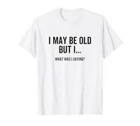 Potrei Essere Vecchio ma Quello Che stavo dicendo Divertente età Senior Maglietta
