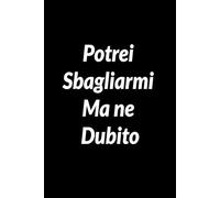 Potrei sbagliarmi ma ne dubito: Appunti di Buon Umore: Taccuino a Righe per Regalare un Sorriso! Un'idea Regalo Originale per Amici, Colleghi, Capo o ... Speciali come Natale, Laurea o Compleanno.