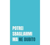 Potrei sbagliarmi, ma ne dubito: Taccuino Ironico per Chi Ha Sempre Ragione: 110 pagine a righe con frasi sarcastiche. Perfetto come idea regalo per ... sicuri di sé e persone che non sbagliano mai.