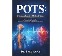 POTS: A Comprehensive Medical Guide: A Professional Guide for Clinicians, Researchers, and Informed Patients