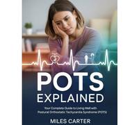 POTS EXPLAINED: Your Complete Guide To Living Well With Postural Orthostatic Tachycardia Syndrome (POTS)
