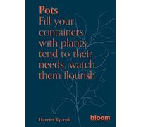 Pots: Fill your containers with plants, tend to their needs, watch them flourish (5): Bloom Gardener's Guide: Fill your containers with plants, tend to their needs, watch them flourish