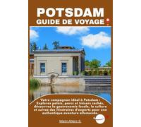 POTSDAM GUIDE DE VOYAGE: Votre compagnon idéal à Potsdam : Explorez palais, parcs et trésors cachés, découvrez la gastronomie locale, la culture et ... pour une authentique aventure allemande.