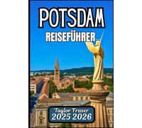 POTSDAM REISEFÜHRER 2025 2026: Entdecken Sie Sehenswürdigkeiten, Wanderrouten und kulturelle Highlights
