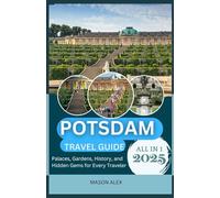 POTSDAM TRAVEL GUIDE 2025: Palaces, Gardens, History, and Hidden Gems for Every Traveler
