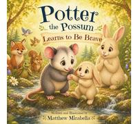 Potter the Possum Learns to Be Brave: A Heartwarming Story About Courage, Friendship, and Finding Your Brave.