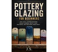 Pottery Glazing for Beginners: Test Tiles, Layering Methods, Color Planning, Defect Fixes, Kiln Notes, and Functional-Ware Safety