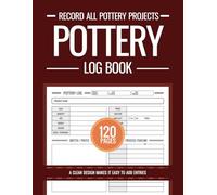 Pottery Log Book, Pottery Project Log Book, Pottery Log Book for Beginners & Professionals: Record All Pottery Projects