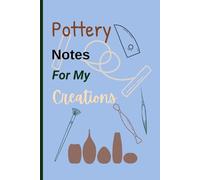 Pottery Notes For My Creations: Journal Notebook Gift Idea for Family and Friends