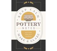 Pottery Notes: Pottery Project Journal for Recording Designs, Process Details, Techniques and Results | Ceramic Work Tracker Notebook for Clay Artisans, Crafters and Potters