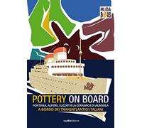 Pottery on board. Fontana, Alfieri, Luzzati e la ceramica di Albisola a bordo dei transatlantici italiani. Ediz. illustrata
